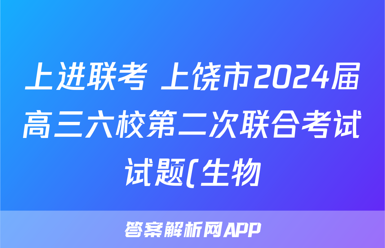 上进联考 上饶市2024届高三六校第二次联合考试试题(生物)